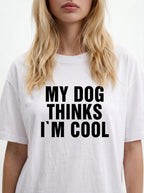 My Dog Thinks I'm Cool T-Shirt